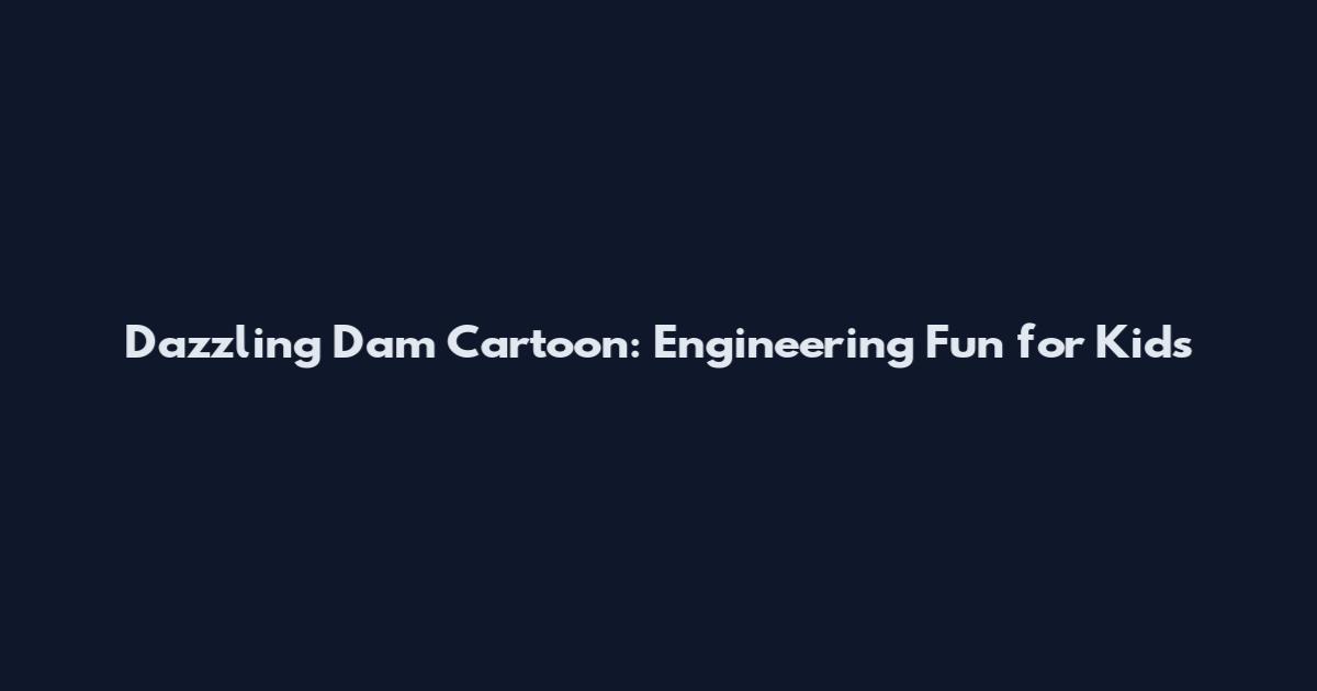 Dazzling Dam Cartoon: Engineering Fun for Kids