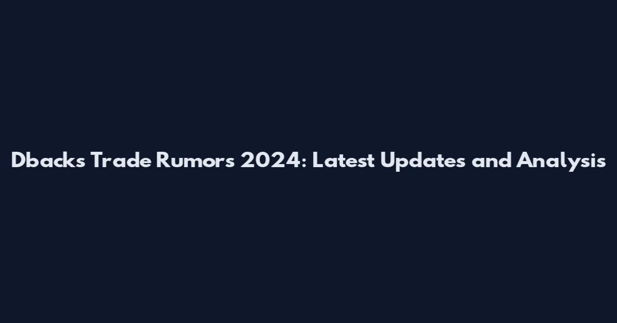 Dbacks Trade Rumors 2024: Latest Updates and Analysis