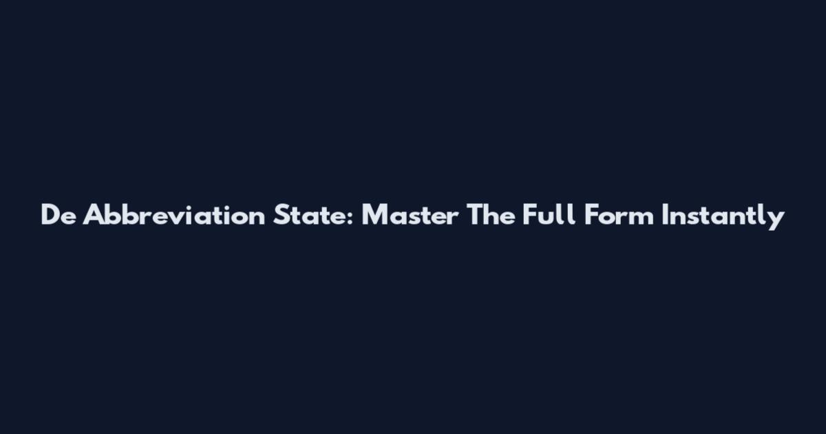 De Abbreviation State: Master The Full Form Instantly