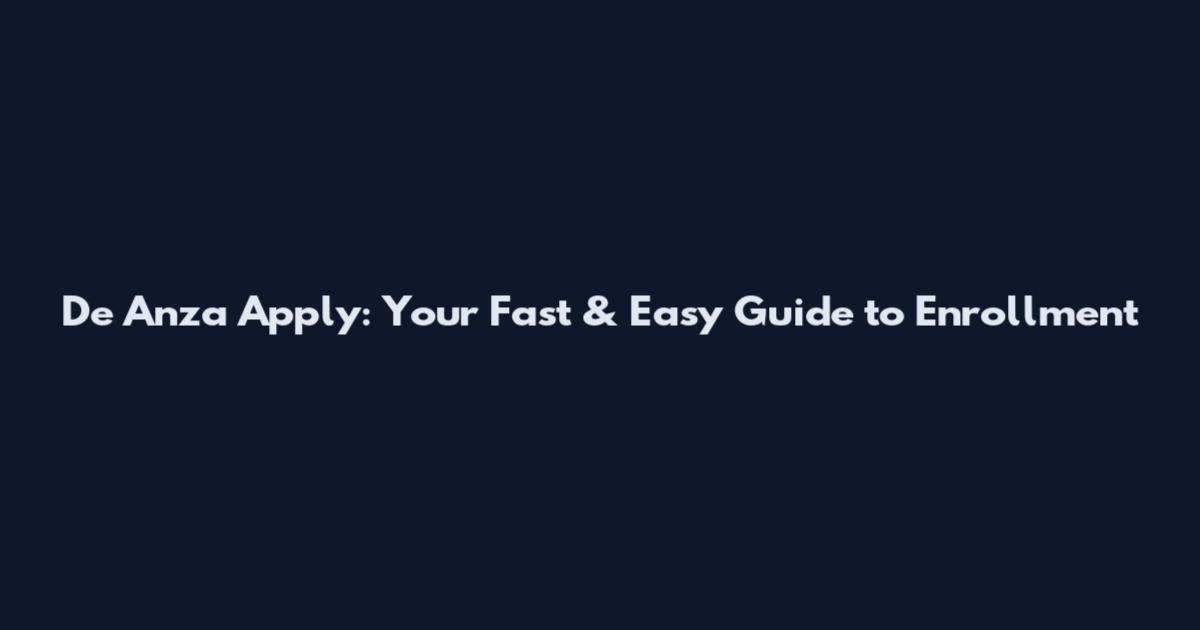 De Anza Apply: Your Fast & Easy Guide to Enrollment