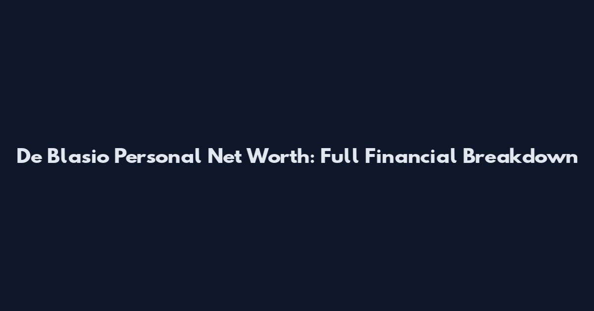 De Blasio Personal Net Worth: Full Financial Breakdown