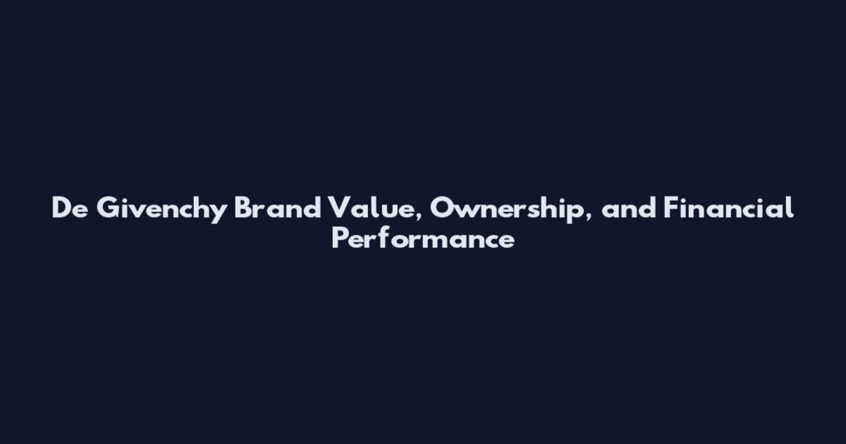 De Givenchy Brand Value, Ownership, and Financial Performance