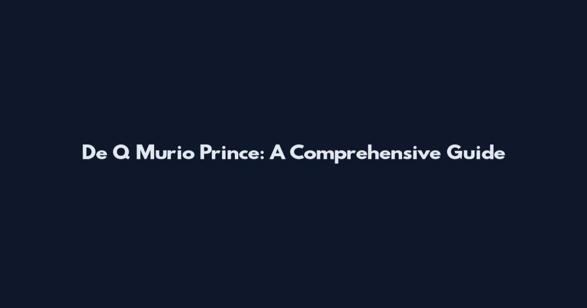 De Q Murio Prince: A Comprehensive Guide