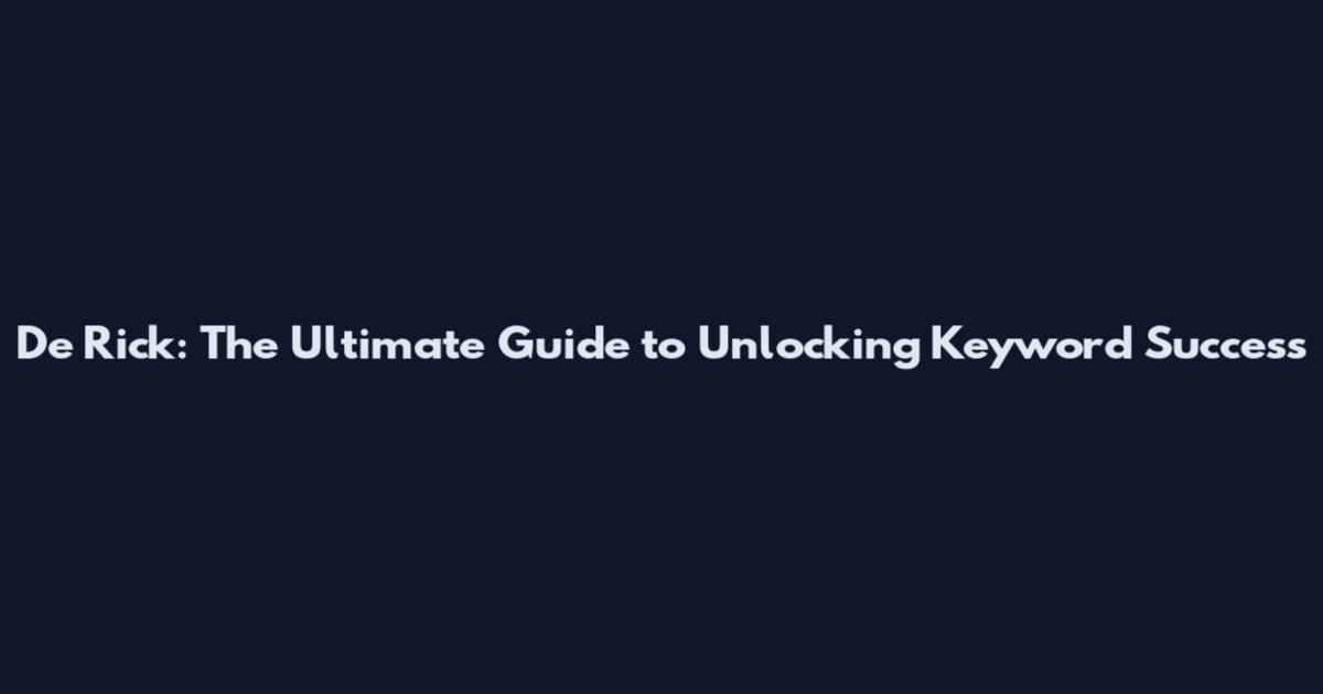 De Rick: The Ultimate Guide to Unlocking Keyword Success