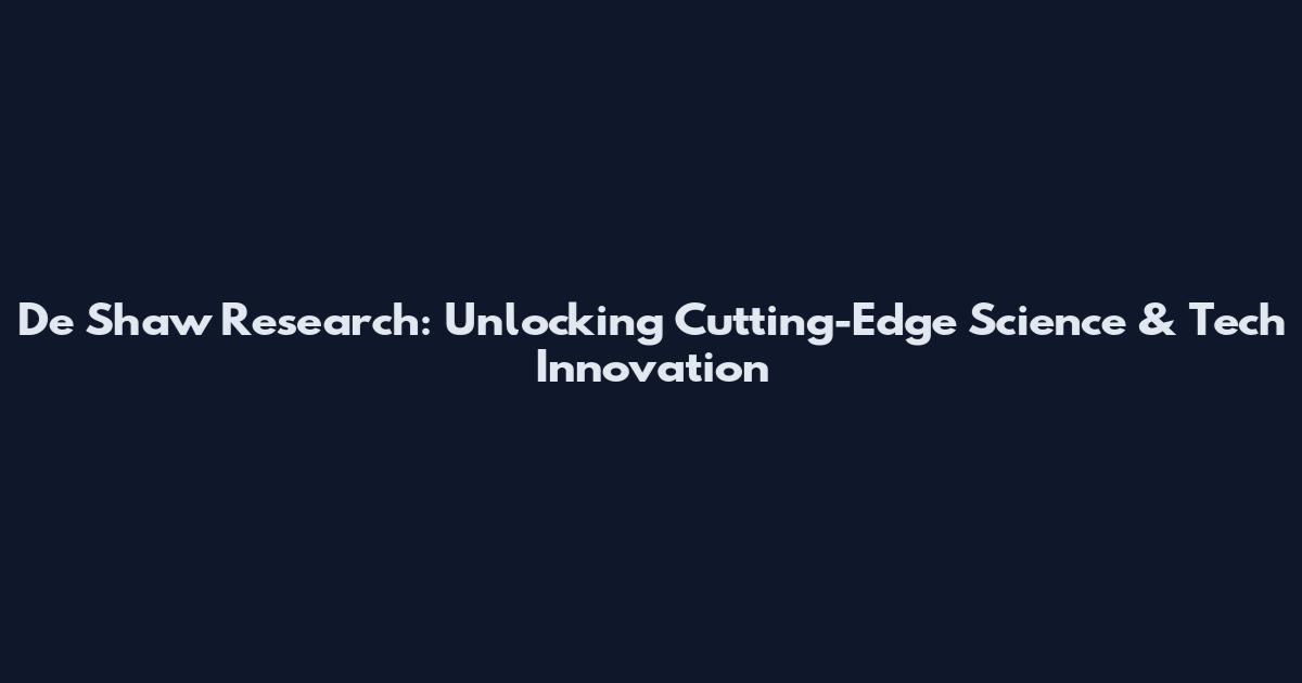 De Shaw Research: Unlocking Cutting-Edge Science & Tech Innovation