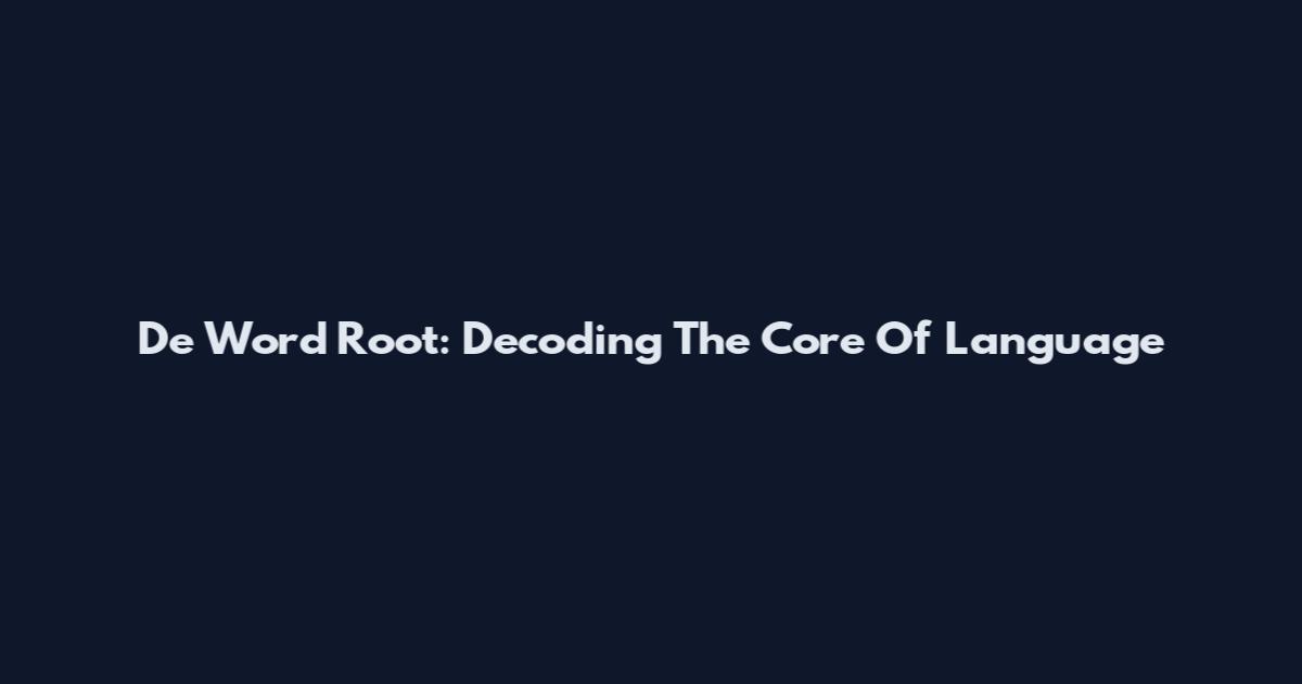 De Word Root: Decoding The Core Of Language