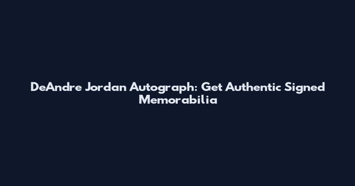 DeAndre Jordan Autograph: Get Authentic Signed Memorabilia