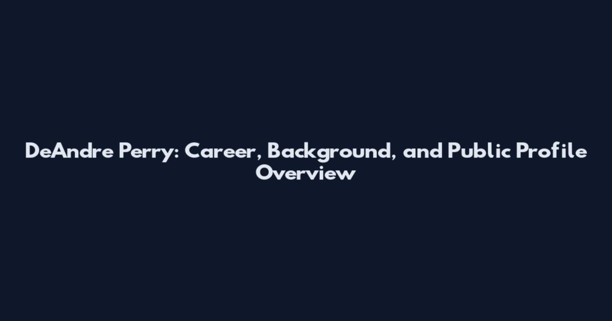 DeAndre Perry: Career, Background, and Public Profile Overview