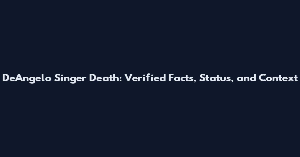 DeAngelo Singer Death: Verified Facts, Status, and Context