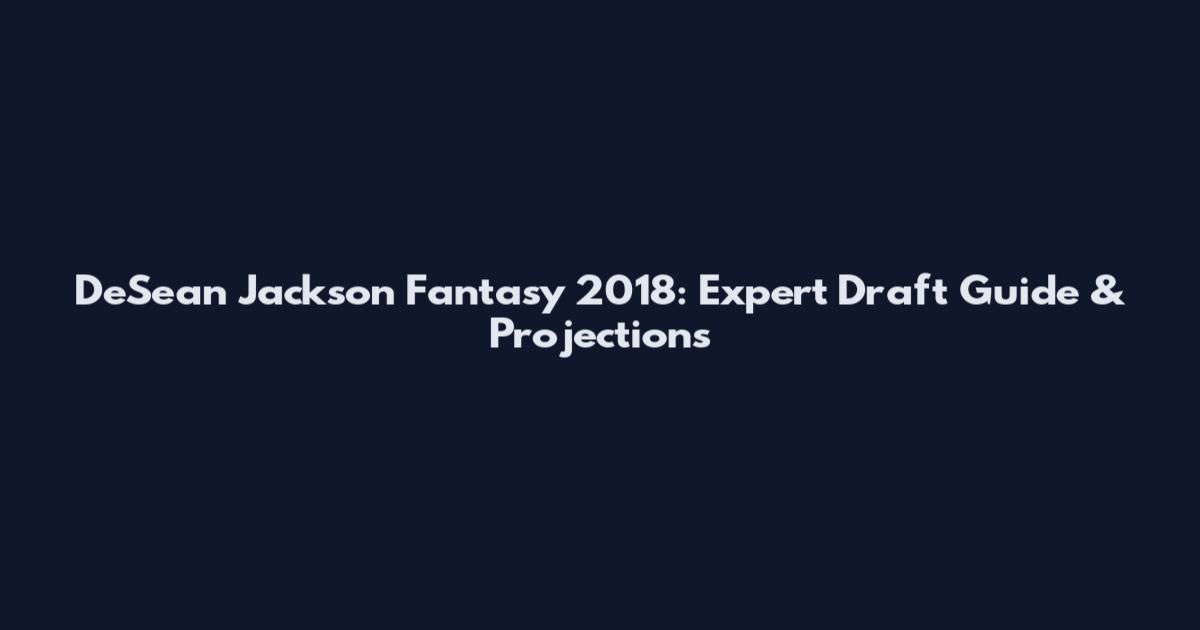 DeSean Jackson Fantasy 2018: Expert Draft Guide & Projections