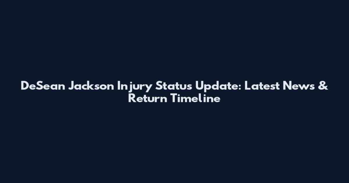 DeSean Jackson Injury Status Update: Latest News & Return Timeline