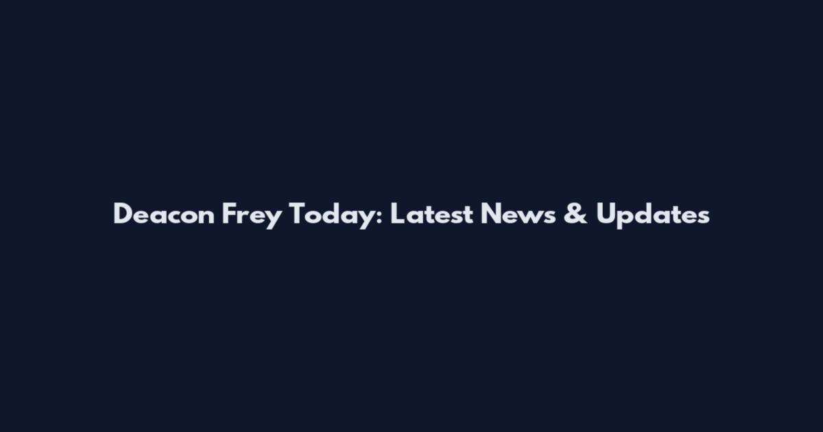 Deacon Frey Today: Latest News & Updates