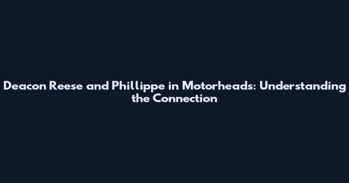 Deacon Reese and Phillippe in Motorheads: Understanding the Connection