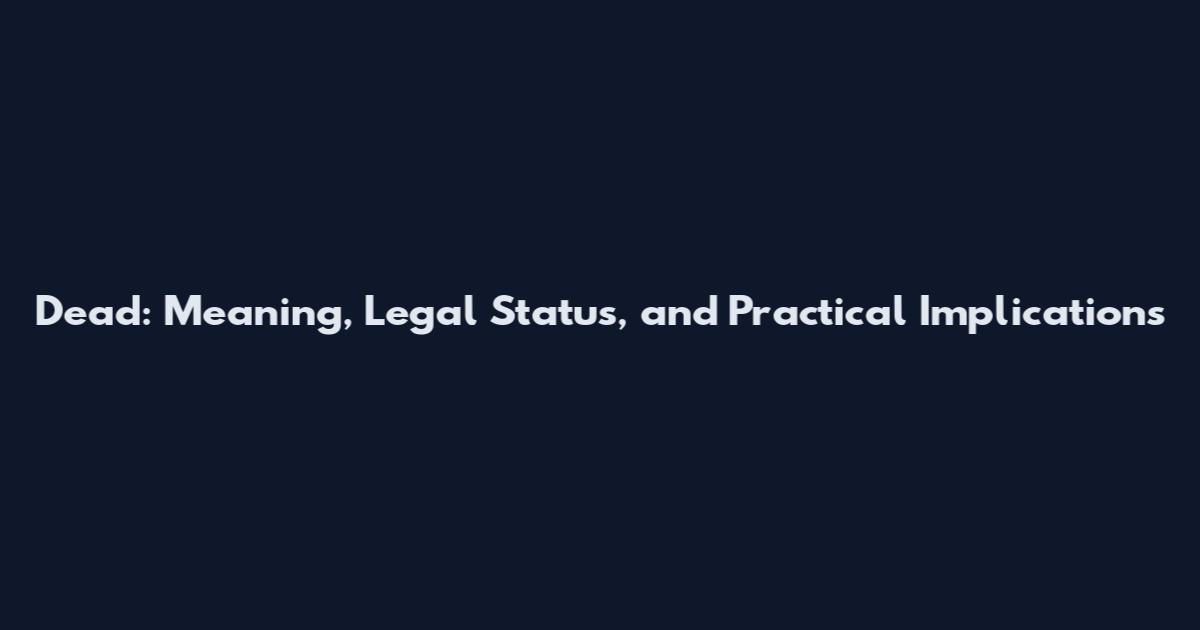 Dead: Meaning, Legal Status, and Practical Implications