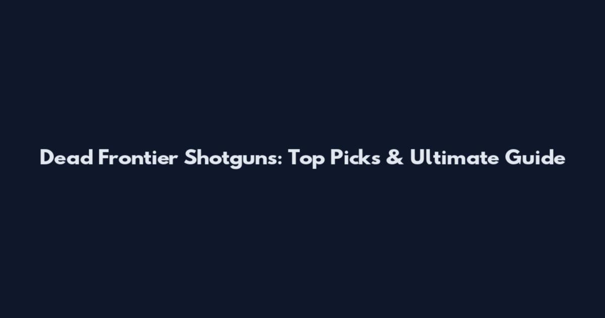 Dead Frontier Shotguns: Top Picks & Ultimate Guide