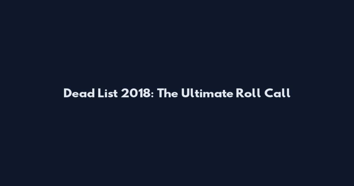 Dead List 2018: The Ultimate Roll Call