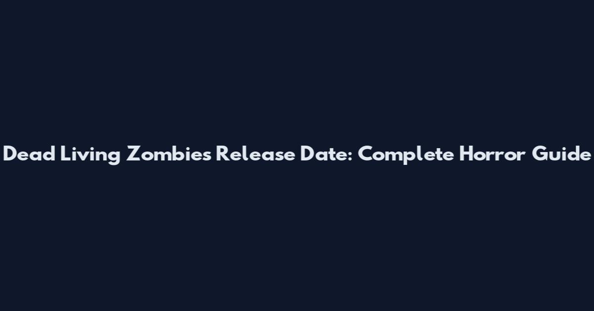 Dead Living Zombies Release Date: Complete Horror Guide
