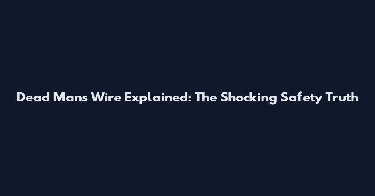 Dead Man's Wire Explained: The Shocking Safety Truth