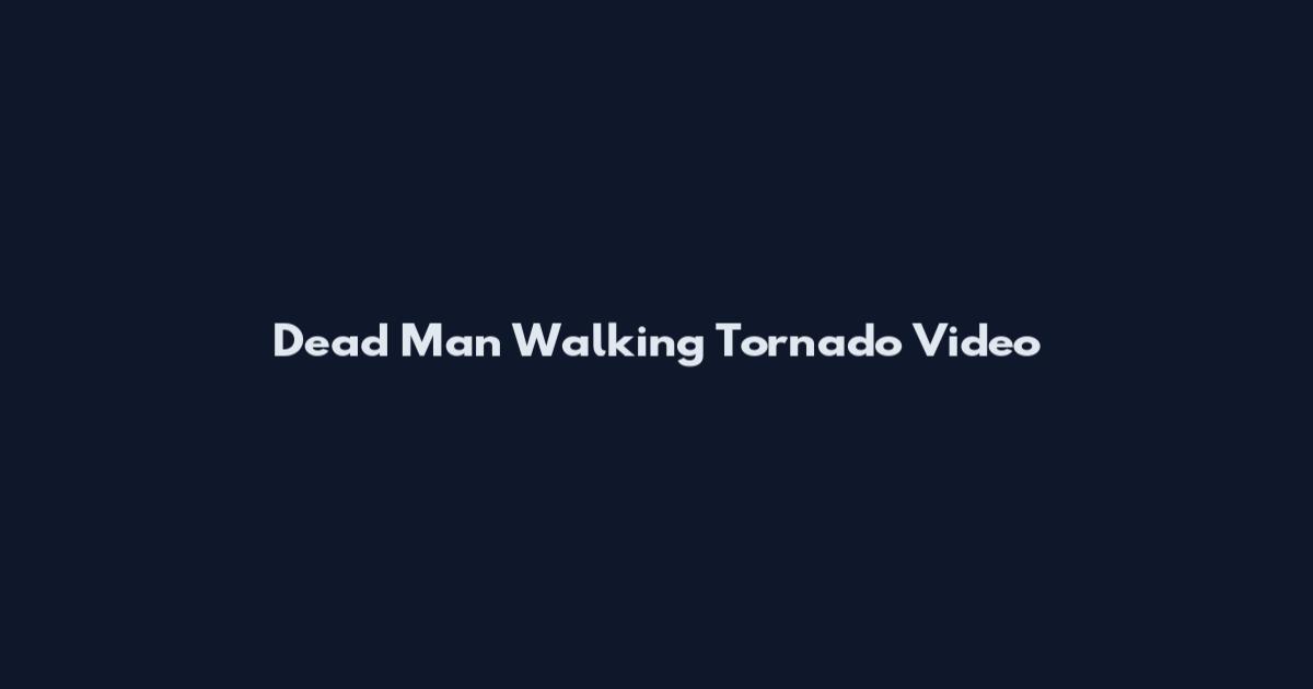 Dead Man Walking Tornado Video