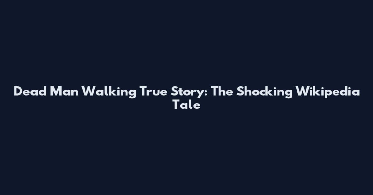 Dead Man Walking True Story: The Shocking Wikipedia Tale