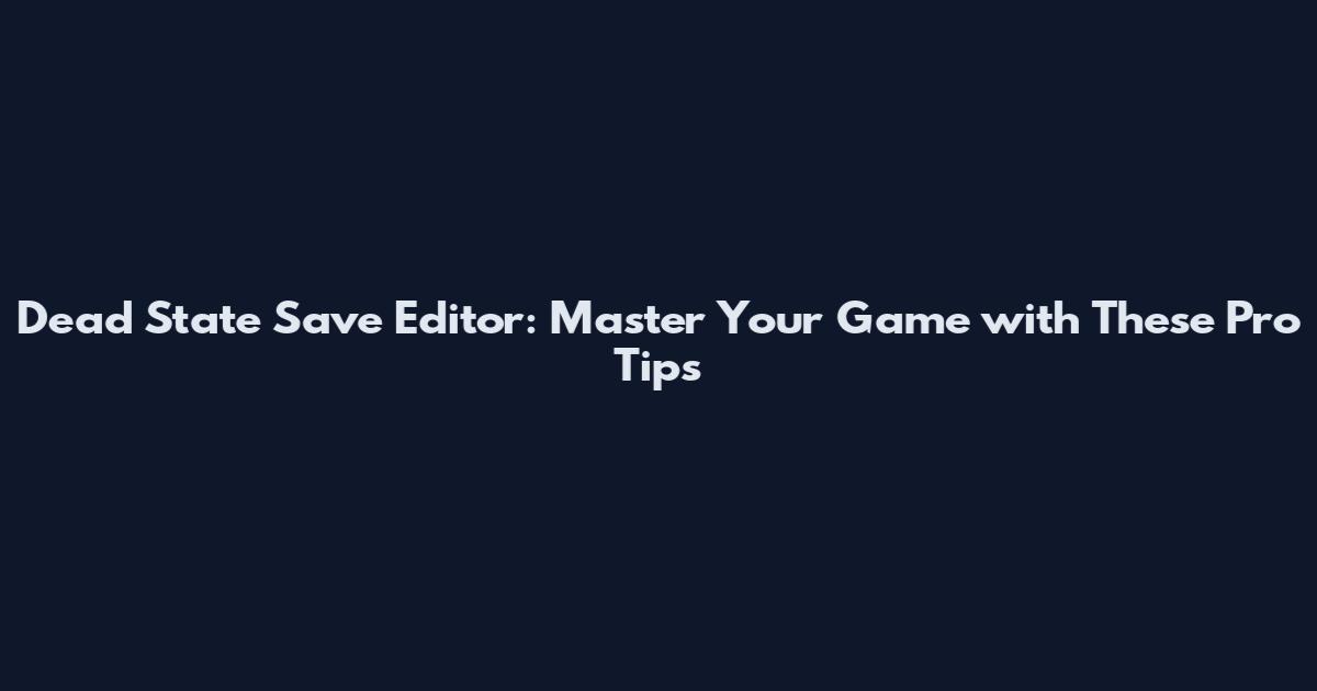 Dead State Save Editor: Master Your Game with These Pro Tips