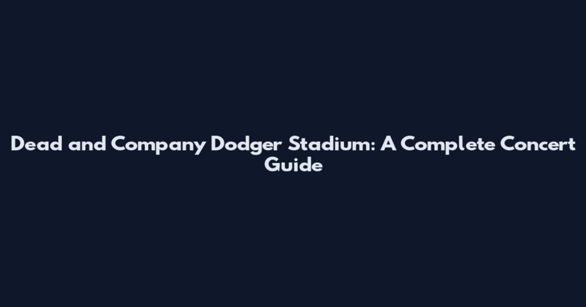 Dead and Company Dodger Stadium: A Complete Concert Guide