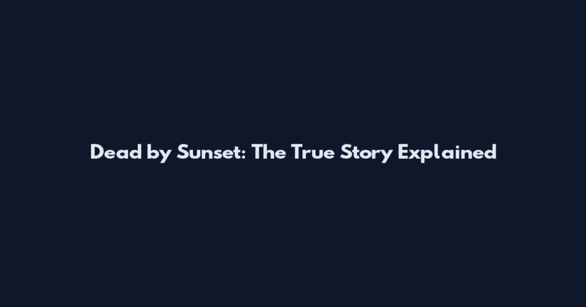 Dead by Sunset: The True Story Explained