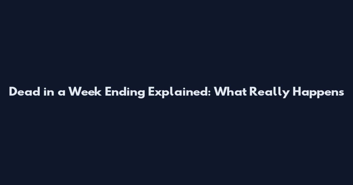 Dead in a Week Ending Explained: What Really Happens