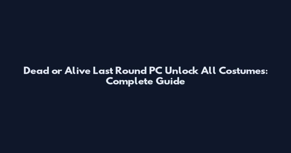 Dead or Alive Last Round PC Unlock All Costumes: Complete Guide