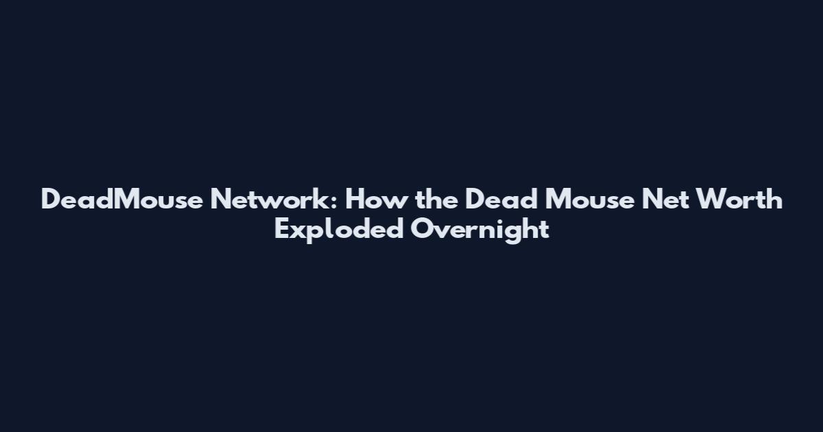 DeadMouse Network: How the Dead Mouse Net Worth Exploded Overnight