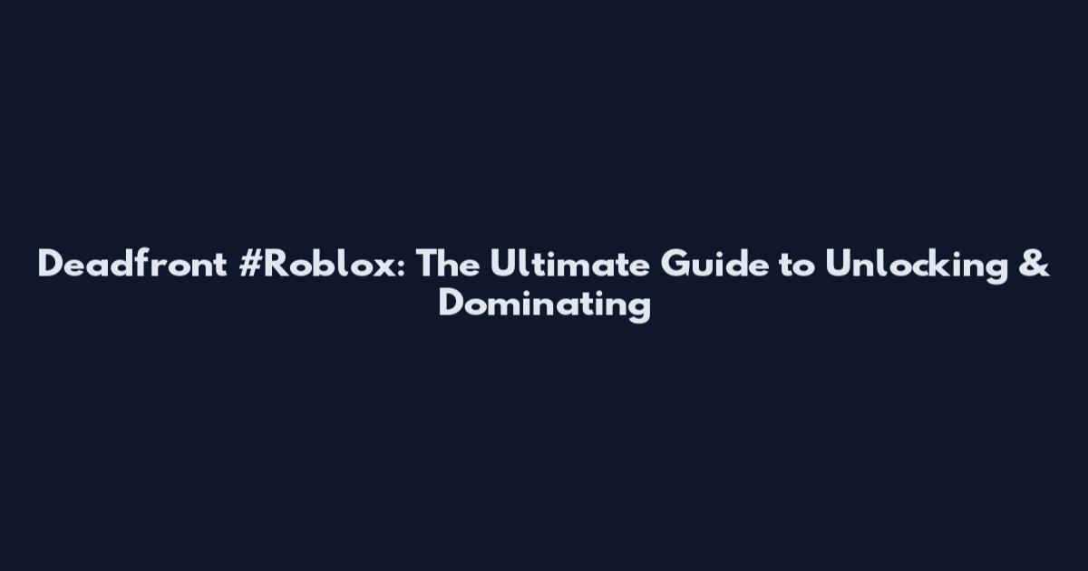 Deadfront #Roblox: The Ultimate Guide to Unlocking & Dominating