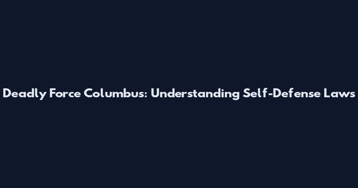 Deadly Force Columbus: Understanding Self-Defense Laws