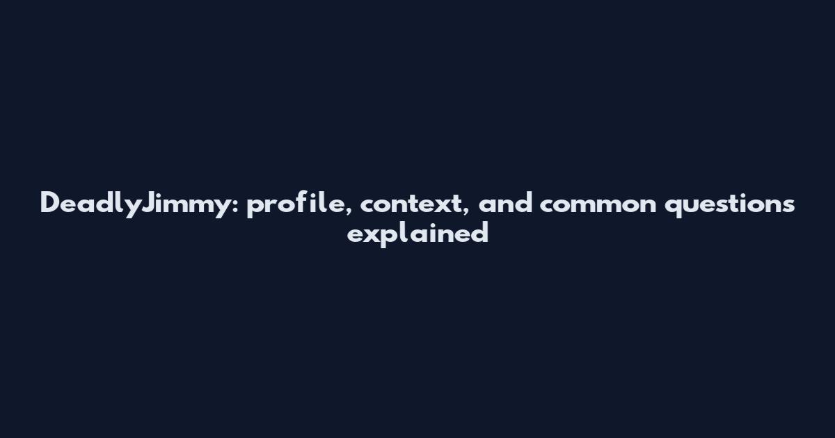 DeadlyJimmy: profile, context, and common questions explained