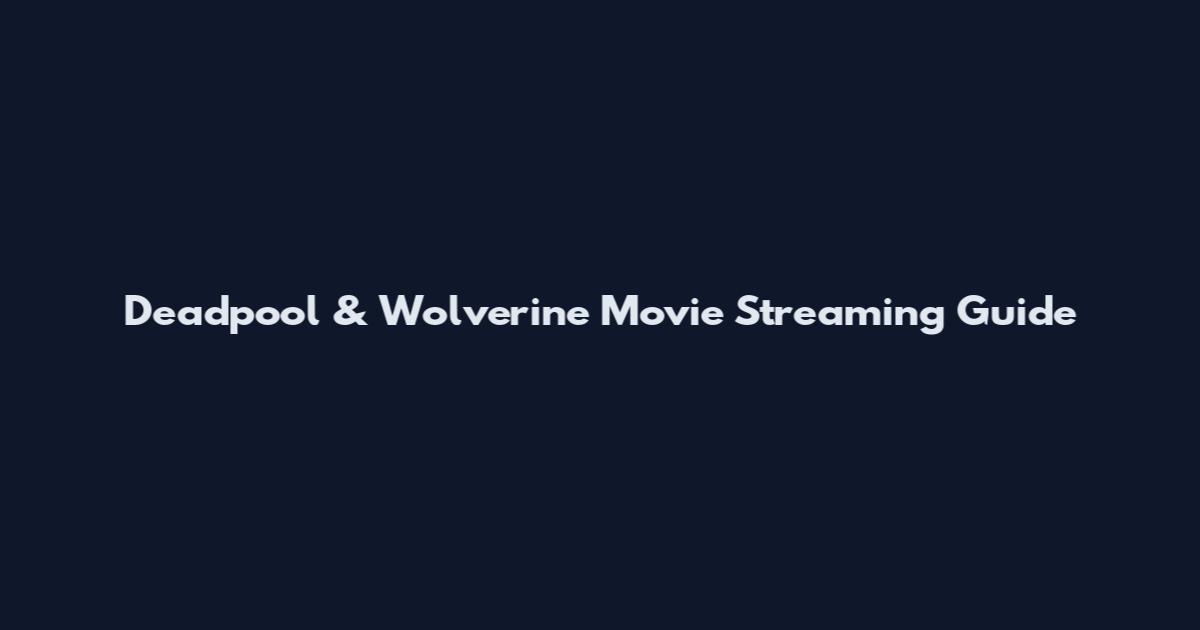 Deadpool & Wolverine Movie Streaming Guide
