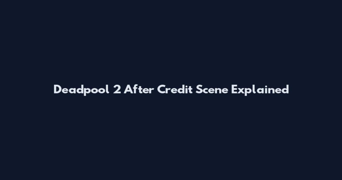 Deadpool 2 After Credit Scene Explained