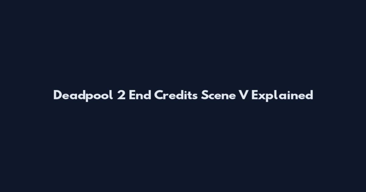 Deadpool 2 End Credits Scene V Explained