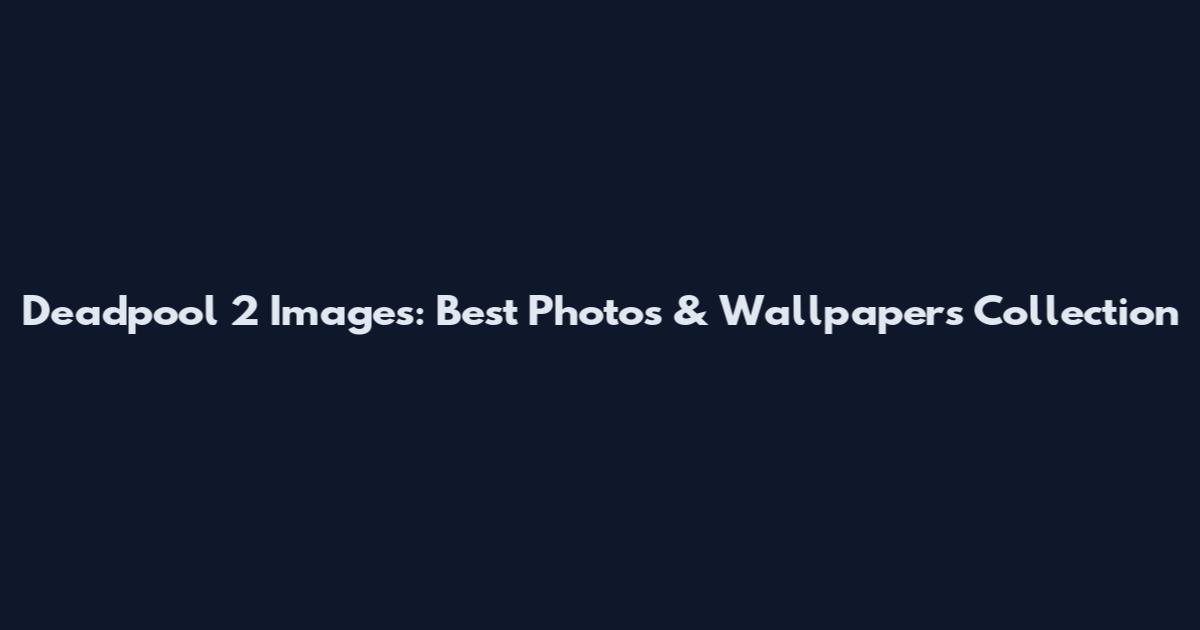 Deadpool 2 Images: Best Photos & Wallpapers Collection