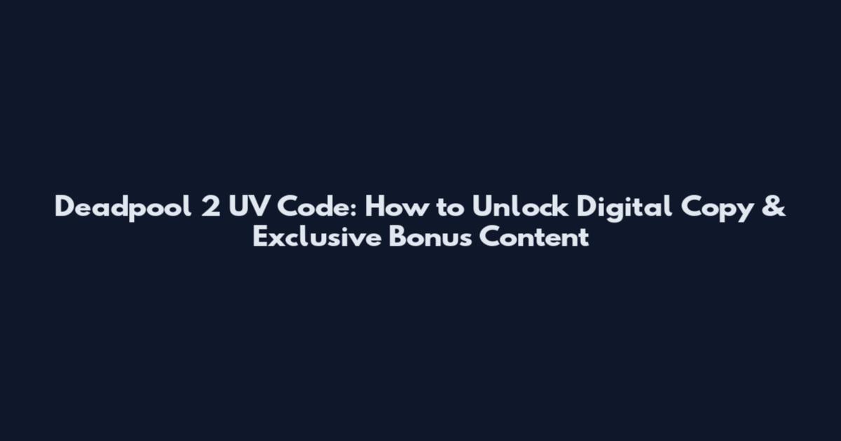 Deadpool 2 UV Code: How to Unlock Digital Copy & Exclusive Bonus Content
