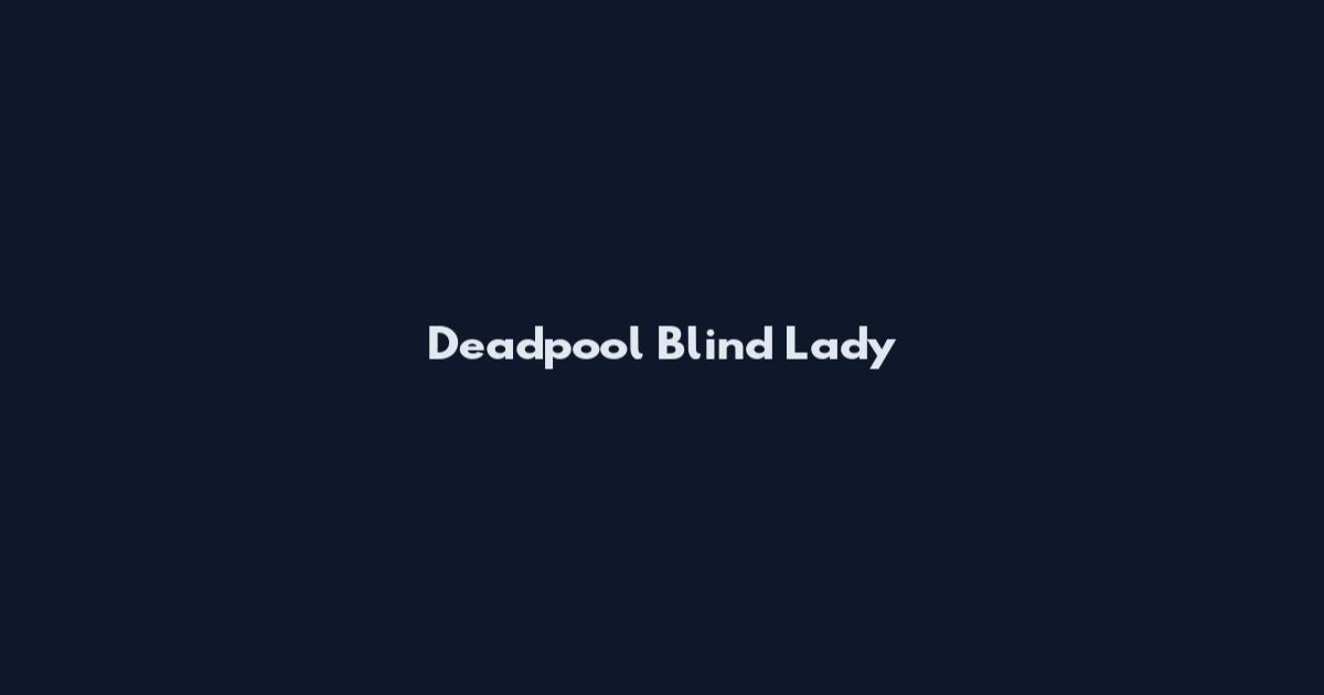 Deadpool Blind Lady