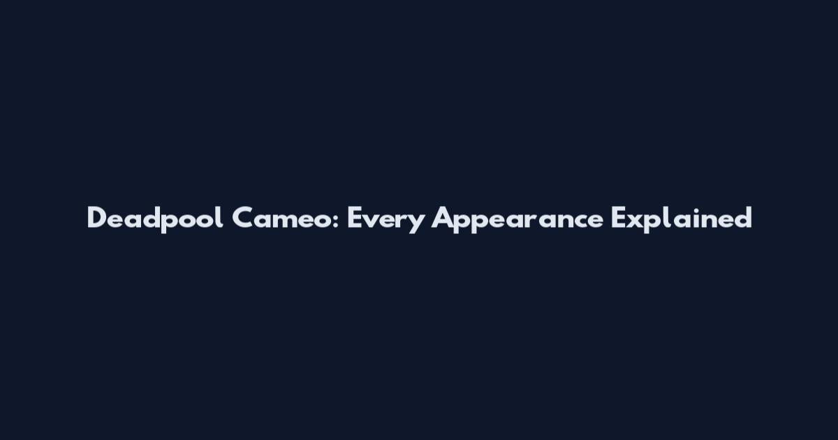 Deadpool Cameo: Every Appearance Explained