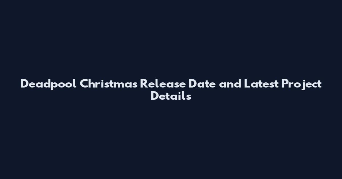 Deadpool Christmas Release Date and Latest Project Details