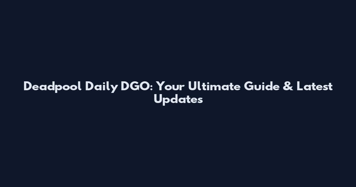 Deadpool Daily DGO: Your Ultimate Guide & Latest Updates