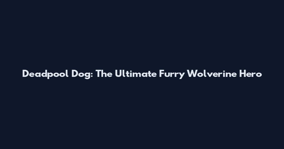 Deadpool Dog: The Ultimate Furry Wolverine Hero