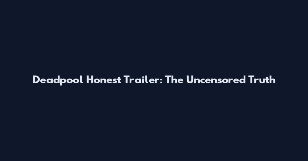 Deadpool Honest Trailer: The Uncensored Truth