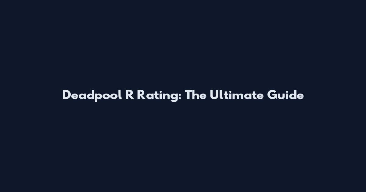 Deadpool R Rating: The Ultimate Guide