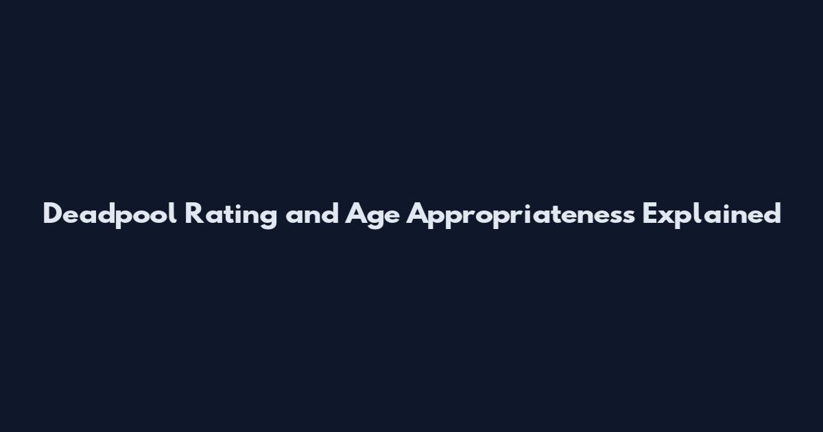 Deadpool Rating and Age Appropriateness Explained