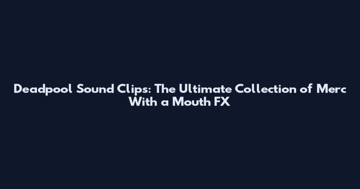 Deadpool Sound Clips: The Ultimate Collection of Merc With a Mouth FX