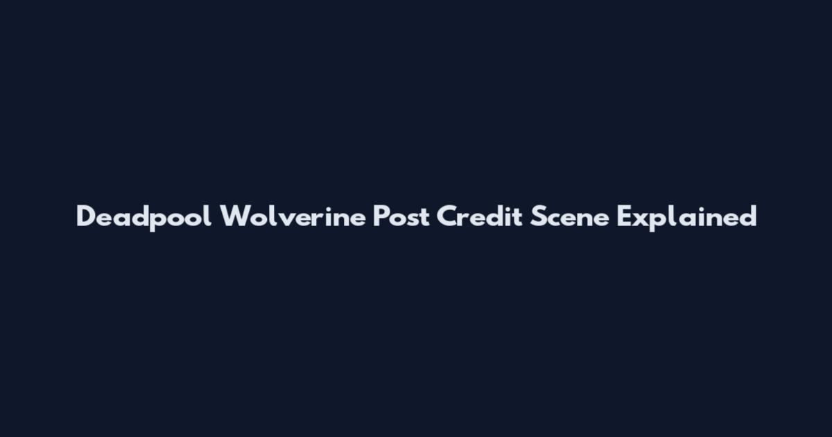 Deadpool Wolverine Post Credit Scene Explained
