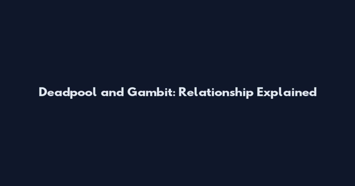 Deadpool and Gambit: Relationship Explained
