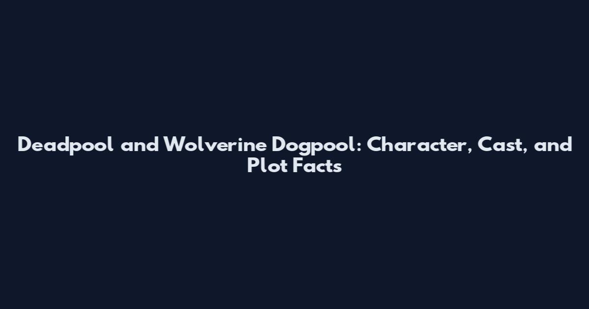 Deadpool and Wolverine Dogpool: Character, Cast, and Plot Facts